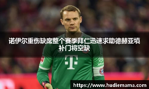 诺伊尔重伤缺席整个赛季拜仁迅速求助德赫亚填补门将空缺